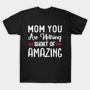 Mom You Are Nothing Short of Amazing T-Shirt